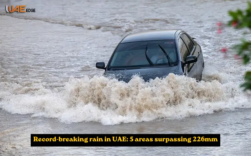 Record-breaking rain in UAE 5 areas surpassing 226mm